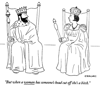 Bad men in the Bible. Cartoon: Queen to King: But when a woman has someone's head cut off she's a bitch